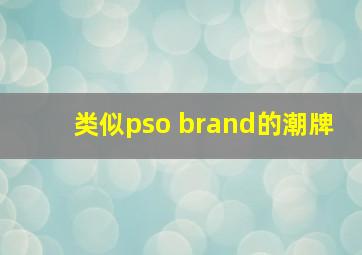 类似pso brand的潮牌